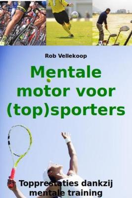 Mentale motor voor (top)sporters - Rob Vellekoop - eBook (9789081928540)