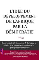L'idée du développement de l'Afrique par la démocratie: Comprendre le développement de l'Afrique à la lumière de la rationalisation théorique et pratique de la démocratie (French Edition)