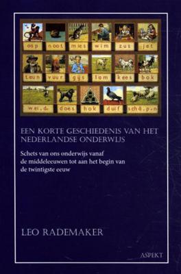 Leo Rademaker Een korte geschiedenis van het Nederlandse onderwijs Leo Rademaker Een korte geschiedenis van het Nederlandse onderwijs