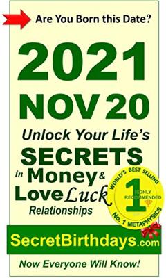 Born 2021 Nov 20? Your Birthday Secrets to Money, Love Relationships Luck: Fortune Telling Self-Help: Numerology, Horoscope, Astrology, Zodiac, Destiny ... Metaphysics (20211120) (English Edition)