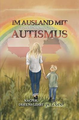 Im Ausland mit Autismus Kacper, der uns lehrt, zu leben: Ein Weg zwischen Herausforderungen, Liebe und leisen Siegen (German Edition)