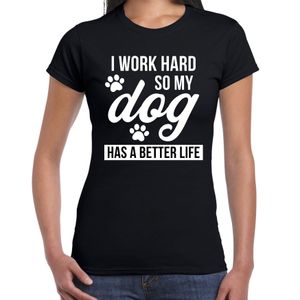 Work hard so dog has better life / Werk hard hond beter leven t-shirt zwart voor dames 2XL  -