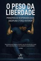 O Peso da Liberdade: Princípios de Responsabilidade, Disciplina e Força Interior (Portuguese Edition)