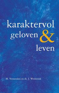 Karaktervol geloven & leven - M. Vermeulen, Ds. J. Westerink - ebook