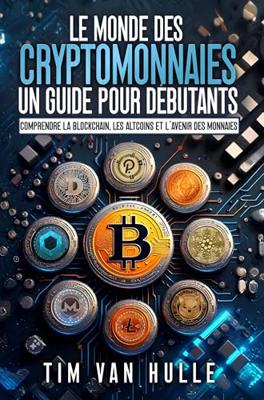 LE MONDE DES CRYPTOMONNAIES UN GUIDE POUR DEBUTANTS: Comprendre la blockchain, les altcoins et l'avenir des monnaies (French Edition)