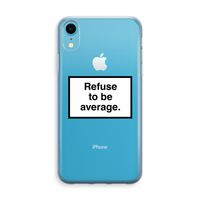 Refuse to be average: iPhone XR Transparant Hoesje