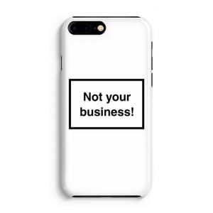 Not your business: Volledig Geprint iPhone 7 Plus Hoesje