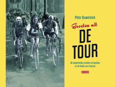 Groeten uit de Tour - Peter Ouwerkerk - Hardcover (9789044538946) Groeten uit de Tour - Peter Ouwerkerk - Hardcover (9789044538946)
