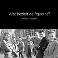 Wat bezielt de figurant? - Annelou Bangert - Paperback (9789402133998)