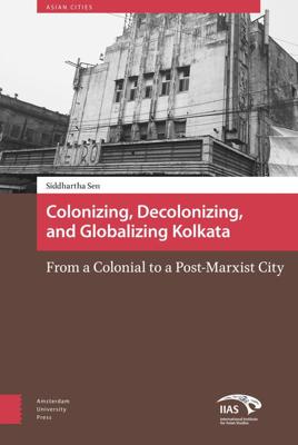 Colonizing, decolonizing, and globalizing Kolkata - Siddhartha Sen - eBook (9789048530687) Colonizing, decolonizing, and globalizing Kolkata - Siddhartha Sen - eBook (9789048530687)