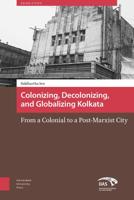 Colonizing, decolonizing, and globalizing Kolkata - Siddhartha Sen - eBook (9789048530687)