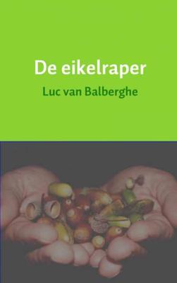 De eikelraper - Luc van Balberghe - Paperback (9789463183659) De eikelraper - Luc van Balberghe - Paperback (9789463183659)