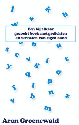 Een bij elkaar gezocht boek met gedichten en verhalen van eigen hand - Aron Groenewald - eBook (9789402114058)