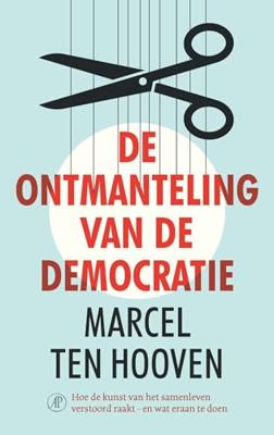 De ontmanteling van de democratie: Hoe de kunst van het samenleven verstoord raakt - en wat eraan te doen
