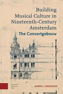 Building musical culture in Nineteenth-century Amsterdam - Darryl Cressman - eBook (9789048528462) Building musical culture in Nineteenth-century Amsterdam - Darryl Cressman - eBook (9789048528462)
