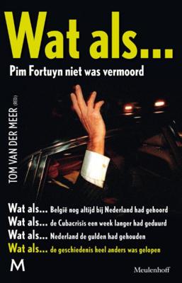 Tom van der Meer Wat als... Pim Fortuyn niet was vermoord