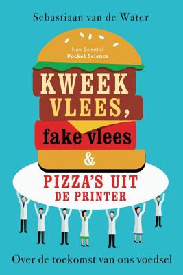 Kweekvlees, fake vlees & pizza's uit de printer - Sebastiaan van de Water - eBook (9789085716808)