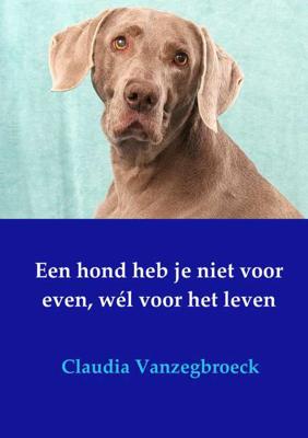 Een hond heb je niet voor even, wél voor het leven - Claudia Vanzegbroeck - Paperback (9789402194791) Een hond heb je niet voor even, wél voor het leven - Claudia Vanzegbroeck - Paperback (9789402194791)