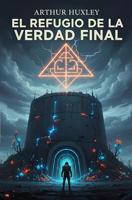 El Refugio de la Verdad Final (Spanish Edition)