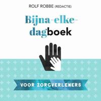 Bijna-elke-dagboek voor zorgverleners - Rolf Robbe - eBook (9789023958284)