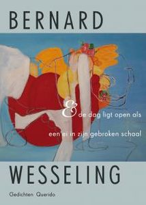 & de dag ligt open als een ei in zijn gebroken schaal - Bernard Wesseling - ebook