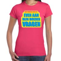 Even aan mijn moeder vragen foute party shirt roze dames 2XL  -