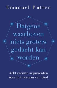 Datgene waarboven niets groters gedacht kan worden - Emanuel Rutten - ebook