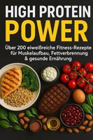 High Protein Power: Über 200 eiweißreiche Fitness-Rezepte für Muskelaufbau, Fettverbrennung & gesunde Ernährung (German Edition)