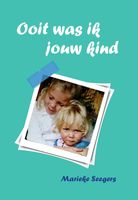 Ooit was ik jouw kind - Marieke Seegers - ebook - thumbnail