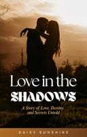Love in the Shadows: A Story of Love, Destiny, and Secrets Untold (English Edition)