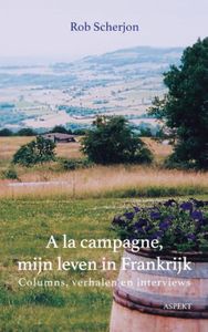 A la campagne, mijn leven in Frankrijk - Rob Scherjon - ebook