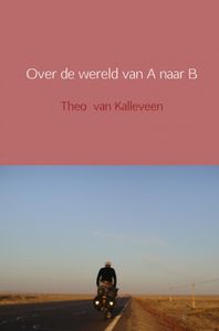 Reisverhaal Over de wereld van A naar B | Theo van Kalleveen