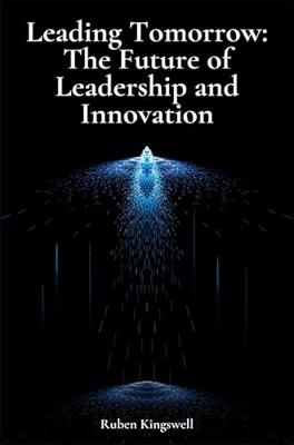 Leading Tomorrow: The Future of Leadership and Innovation (English Edition)