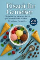 Eiszeit für Genießer: 200 unwiderstehliche Eisrezepte für jede Jahreszeit: Köstliches Eis, Sorbets & Parfaits ganz einfach selber machen – Mit und ohne ... Sommer, Herbst & Winter (German Edition)