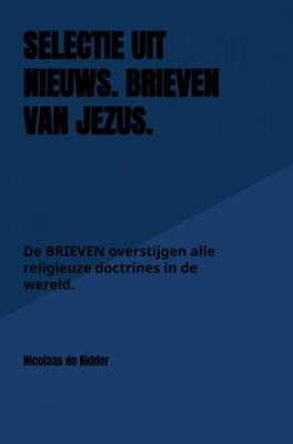 Nicolaas de Ridder Selectie uit Nieuws. Brieven van Jezus. Nicolaas de Ridder Selectie uit Nieuws. Brieven van Jezus.