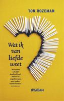 Wat ik van liefde weet - Ton Rozeman - eBook (9789046811375)