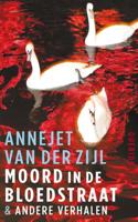 Annejet van der Zijl Moord in de Bloedstraat & andere verhalen