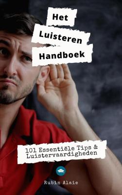 Luisteren: Het Handboek - 101 Luistervaardigheden In 1 Boek - Rubin Alaie - eBook (9789493347137)