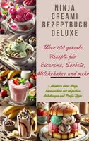 Ninja Creami Rezeptbuch Deluxe: Über 100 geniale Rezepte für Eiscreme, Sorbets, Milchshakes und mehr: – Meistere deine Ninja Eismaschine mit einfachen Anleitungen und Profi-Tipps (German Edition)