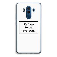 Refuse to be average: Huawei Mate 10 Pro Transparant Hoesje