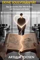 DEINE SOULVERÄNITÄT: Der Souveräne Akt: Werde Eins mit Verstand und Seele (German Edition)