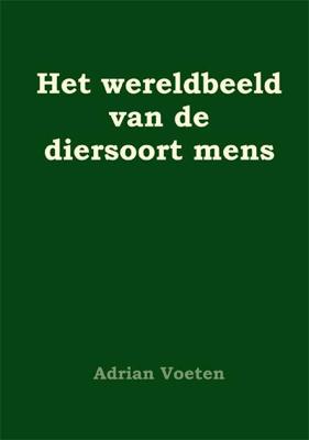 Het wereldbeeld van de diersoort mens - Adrian Voeten - eBook (9789087593018)
