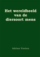 Het wereldbeeld van de diersoort mens - Adrian Voeten - eBook (9789087593018)