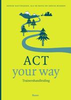 ACT your way: Trainershandleiding - Denise Bodden, Denise Matthijssen, Els de Rooij - Paperback (9789024430550)