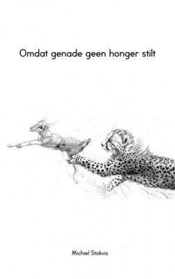 Michiel Stokvis Omdat genade geen honger stilt Michiel Stokvis Omdat genade geen honger stilt