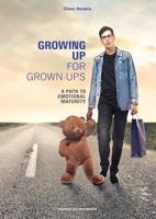 GROWING UP FOR GROWN-UPS: A Path To Emotional Maturity (English Edition)