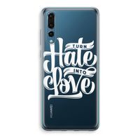 Turn hate into love: Huawei P20 Pro Transparant Hoesje - thumbnail