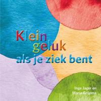 Klein geluk als je ziek bent - Inge Jager, Maria Grijpma - ebook