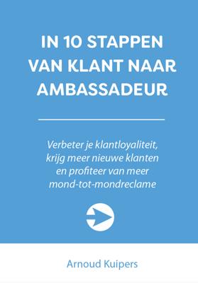 In 10 stappen van klant naar ambassadeur - Arnoud Kuipers - eBook (9789492926753) In 10 stappen van klant naar ambassadeur - Arnoud Kuipers - eBook (9789492926753)
