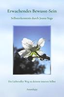 Erwachendes Bewusst-Sein - Selbsterkenntnis durch Jnana-Yoga: Ein liebevoller Weg zu deinem inneren Selbst (German Edition)
